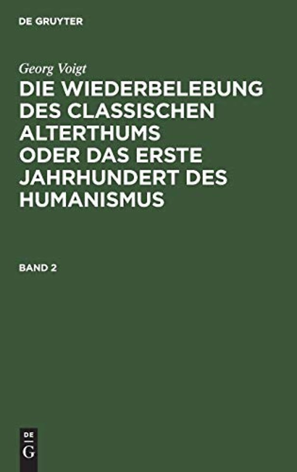 Georg Voigt: Die Wiederbelebung des classischen Alterthums oder das erste Jahrhundert des Humanismus. Band 2