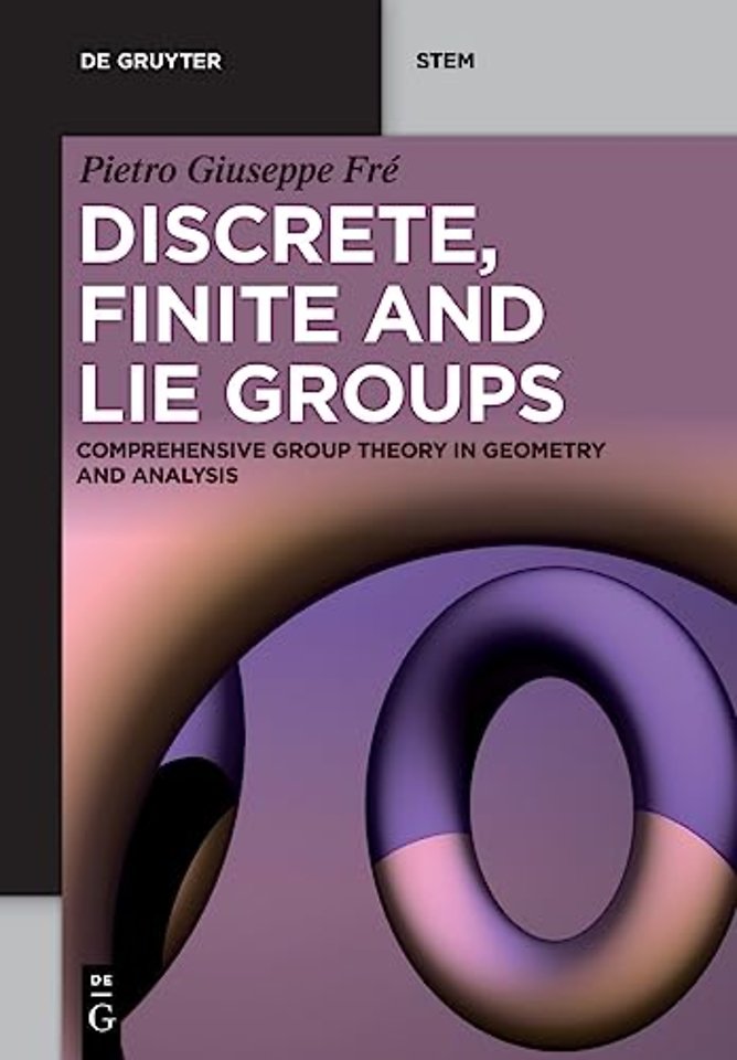 Discrete, Finite and Lie Groups – Comprehensive Group Theory in Geometry and Analysis