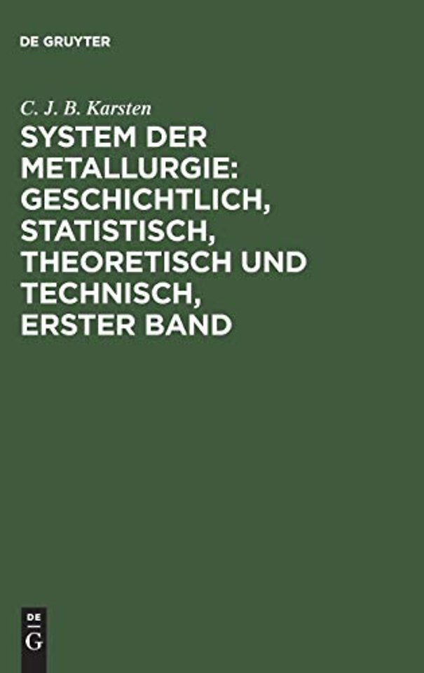 System der Metallurgie: geschichtlich, statistisch, theoretisch und technisch, Erster Band