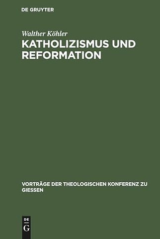 Katholizismus und Reformation – Kritisches Referat über die wissenschaftlichen Leistungen der neueren katholischen Theologie auf dem Gebiete der