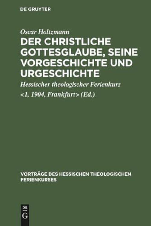 Der christliche Gottesglaube, seine Vorgeschicht – [Vier Vorträge gehalten auf dem 1. Hessischen theologischen Ferienkurs zu Frankfurt a.M. vom 24.