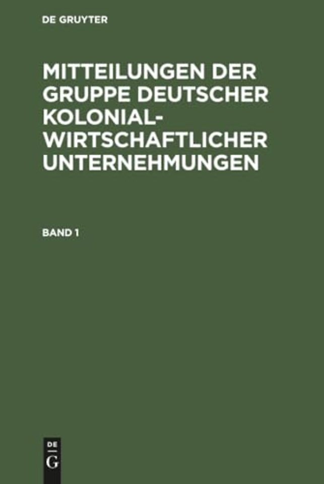 Mitteilungen der Gruppe Deutscher Kolonialwirtschaftlicher Unternehmungen. Band 1