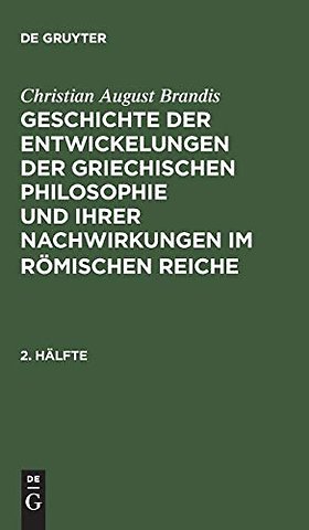 Christian August Brandis: Geschichte der Entwickelungen der griechischen Philosophie und ihrer Nachwirkungen im römischen Reiche. 2. Hälfte