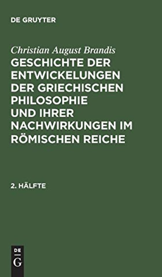 Christian August Brandis: Geschichte Der Entwickelungen Der Griechischen Philosophie Und Ihrer Nachwirkungen Im Romischen Reiche. 2. Halfte
