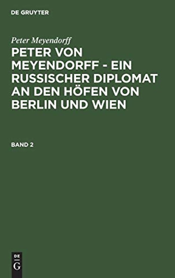 Peter Meyendorff: Peter Von Meyendorff - Ein Russischer Diplomat an Den Hofen Von Berlin Und Wien. Band 2