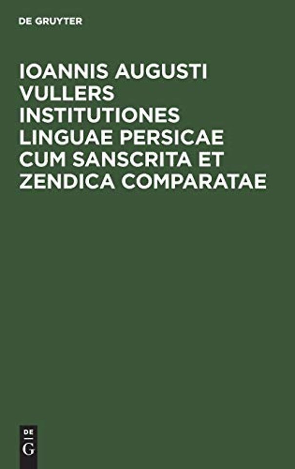 Ioannis Augusti Vullers Institutiones linguae Persicae cum Sanscrita et Zendica comparatae