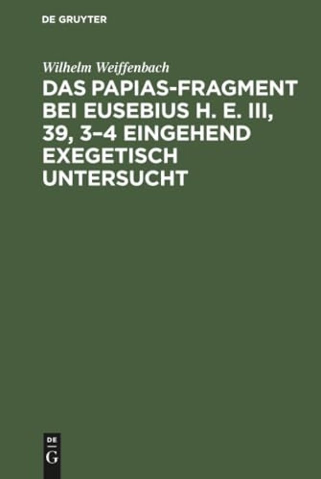 Das Papias–Fragment bei Eusebius H. E. III, 39, 3–4 eingehend exegetisch untersucht