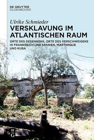 Versklavung im Atlantischen Raum – Orte des Gedenkens, Orte des Verschweigens in Frankreich und Spanien, Martinique und Kuba