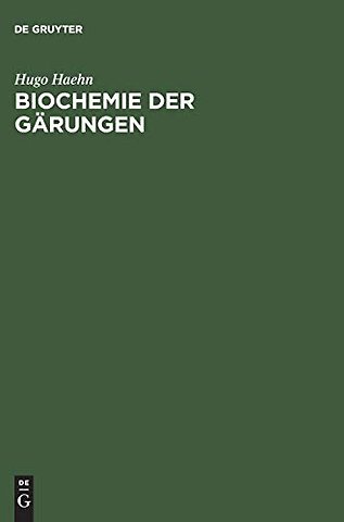 Biochemie der Gärungen – Unter besonderer Berücksichtigung der Hefe. Für Studierende der Naturwissenschaften und des Gärungsgewerbe, Techni