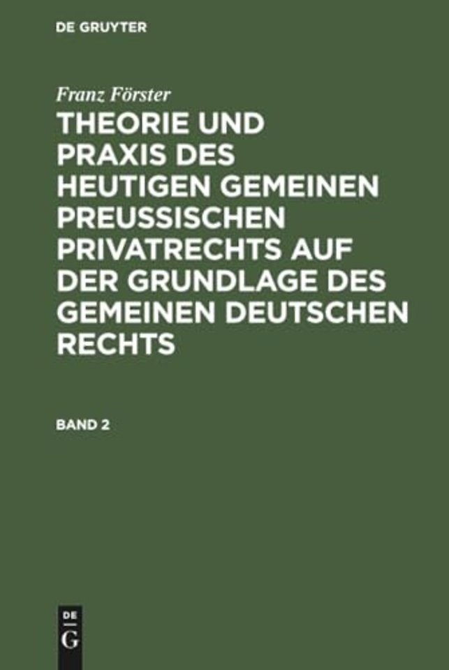 Franz Forster: Theorie Und PRAXIS Des Heutigen Gemeinen Preußischen Privatrechts Auf Der Grundlage Des Gemeinen Deutschen Rechts. Band 2