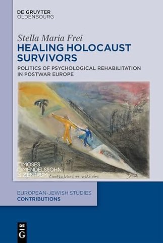 Healing Holocaust Survivors – Politics of Psychological Rehabilitation in Postwar Europe