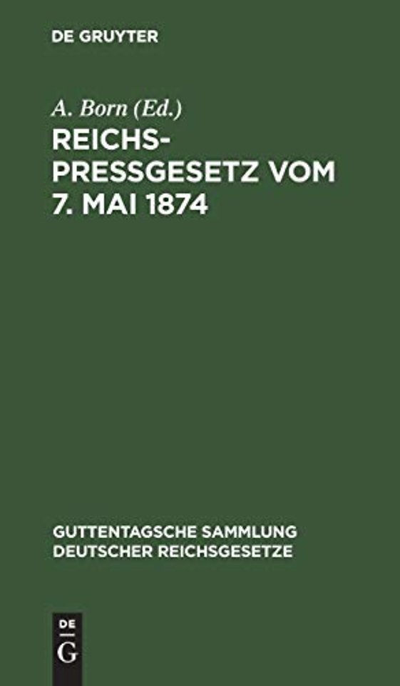 Reichspreβgesetz vom 7. Mai 1874 – Nebst den einschlägigen Bestimmungen der Reichsverfassung, des Reichsstrafgesetzbuchs, der Gewerbeordnung usw