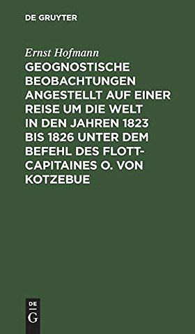 Geognostische Beobachtungen angestellt auf einer Reise um die Welt in den Jahren 1823 bis 1826 unter dem Befehl des Flott–Capitaines O. von Kotze