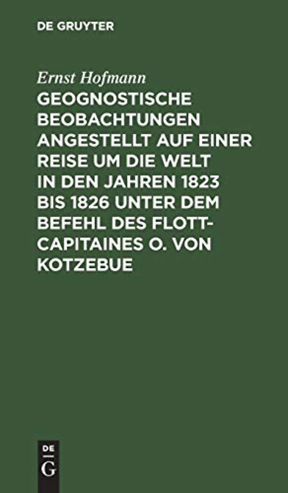 Geognostische Beobachtungen angestellt auf einer Reise um die Welt in den Jahren 1823 bis 1826 unter dem Befehl des Flott–Capitaines O. von Kotze