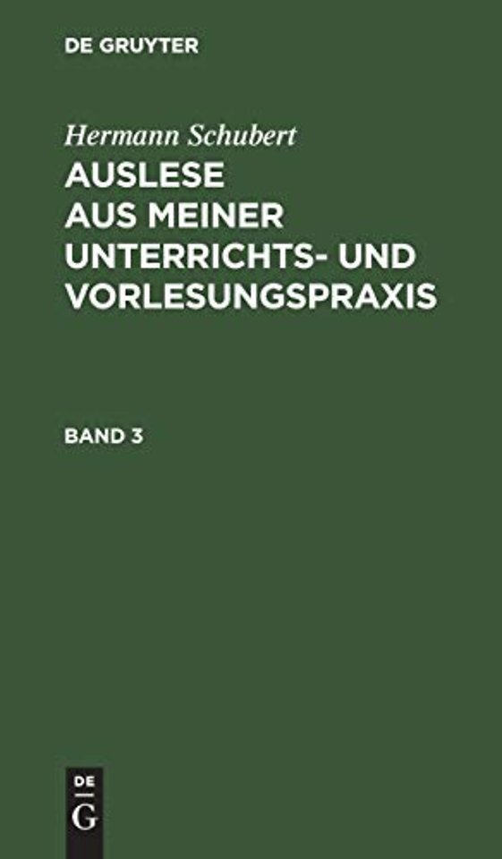 Hermann Schubert: Auslese aus meiner Unterrichts– und Vorlesungspraxis. Band 3