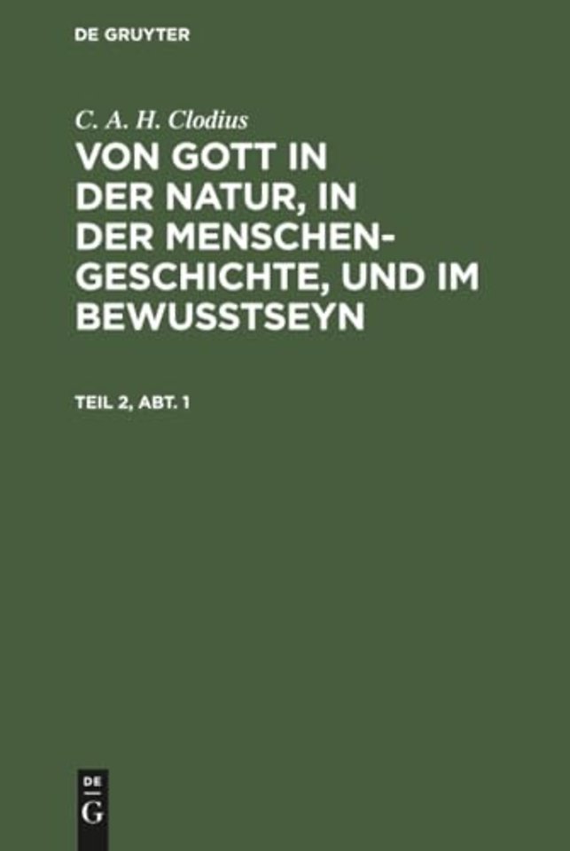 C. A. H. Clodius: Von Gott in der Natur, in der Menschengeschichte, und im Bewuβtseyn. Teil 2, Abt. 1