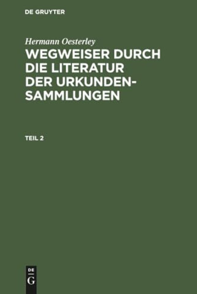 Hermann Oesterley: Wegweiser durch die Literatur der Urkundensammlungen. Teil 2