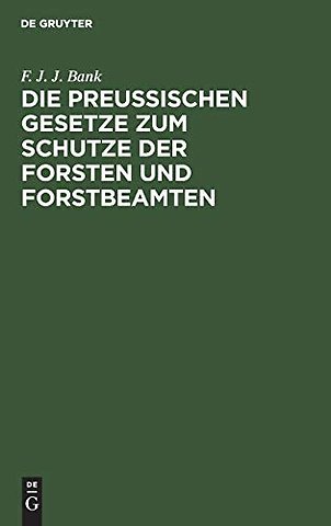 Die Preussischen Gesetze zum Schutze der Forsten – Nebst dem Strafverfahren vor dem Einzelrichter, den Instruktionen für die Polizeianwalte u. einem