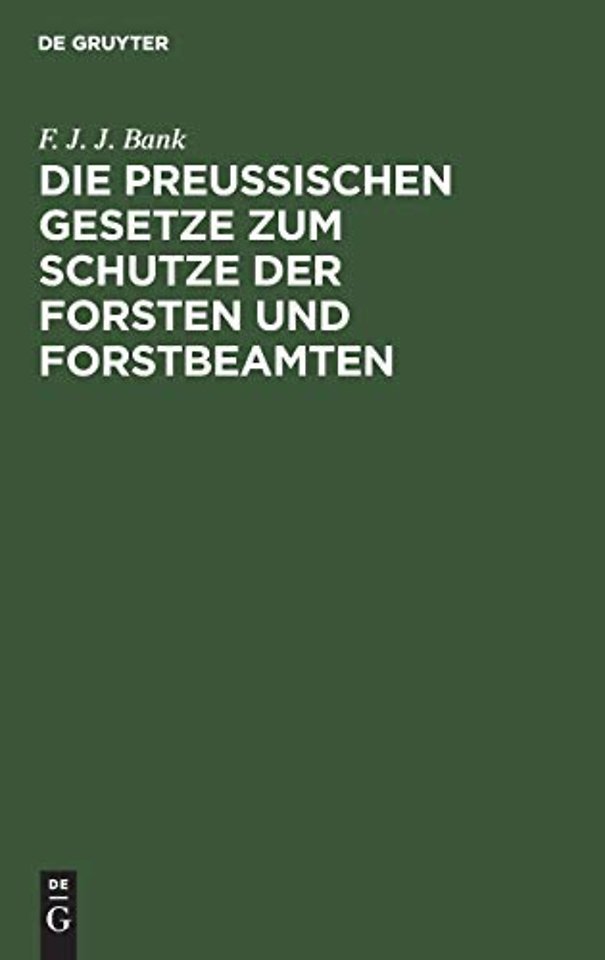 Die Preussischen Gesetze zum Schutze der Forsten – Nebst dem Strafverfahren vor dem Einzelrichter, den Instruktionen für die Polizeianwalte u. einem