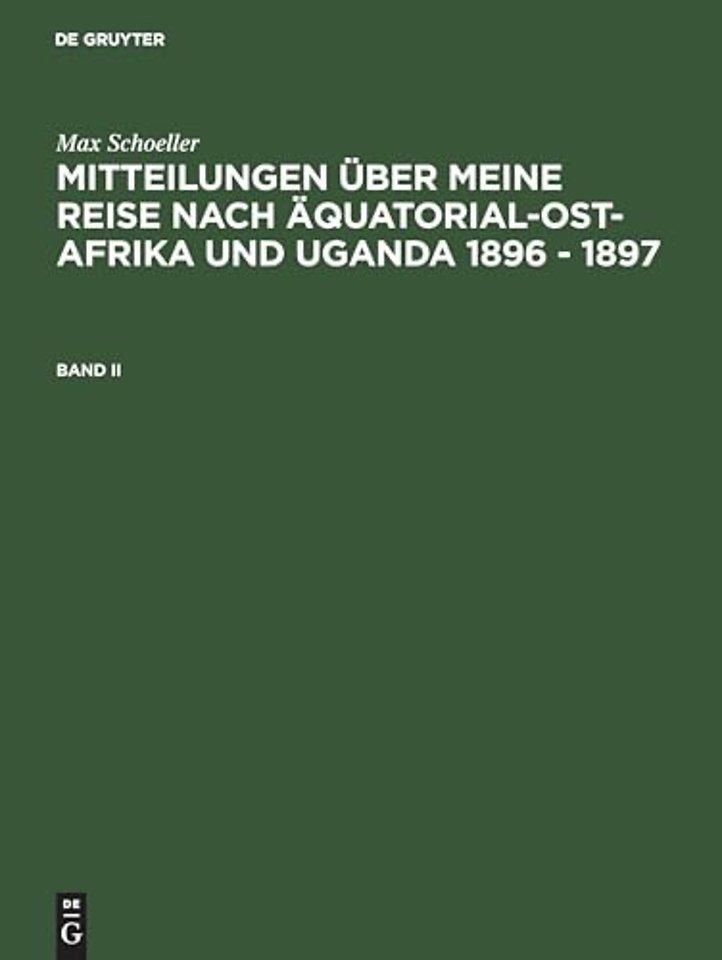 Max Schöller: Mitteilungen über meine Reise nach Äquatorial–Ost–Afrika und Uganda 1896 – 1897. Band II