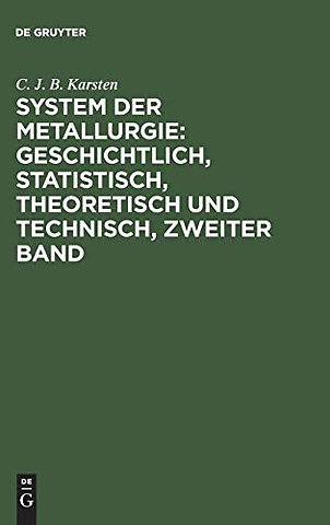 System der Metallurgie: geschichtlich, statistisch, theoretisch und technisch, Zweiter Band