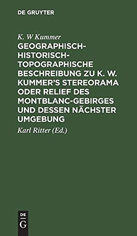 Geographisch–historisch–topographische Beschreibun zu K. W. Kummer`s Stereorama oder Relief des Montblanc–Gebirges und dessen nächster Umgebung
