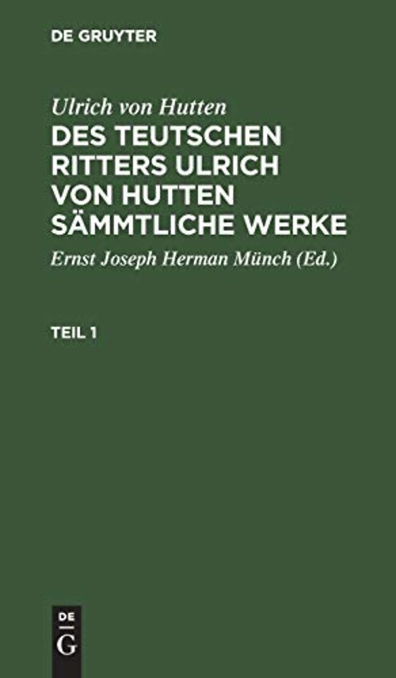 Ulrich Von Hutten: Des Teutschen Ritters Ulrich Von Hutten Sammtliche Werke. Teil 1