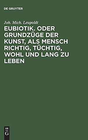 Eubiotik. Oder Grundzüge der Kunst, als Mensch richtig, tüchtig, wohl und lang zu leben