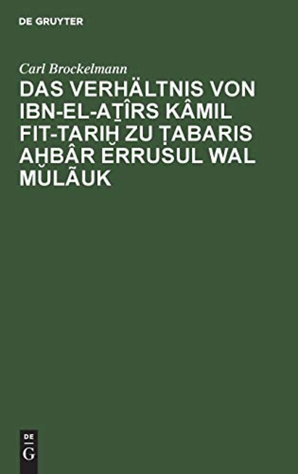 Das Verhaltnis Von Ibn-El-Aṯirs Kamil Fit-Tariḫ Zu Ṭabaris Aḫbar Errusul Wal Mulauk