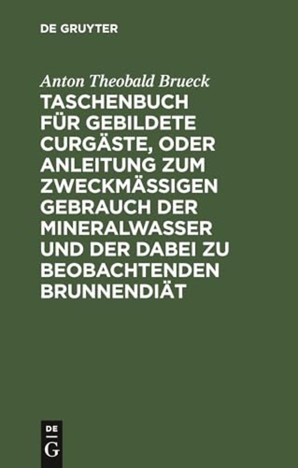 Taschenbuch für gebildete Curgäste, oder Anleitung zum zweckmäβigen Gebrauch der Mineralwasser und der dabei zu beobachtenden Brunnendiät