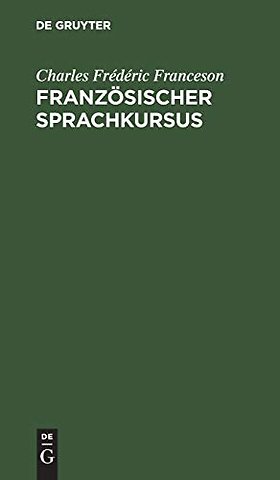 Französischer Sprachkursus – Zum Behuf der höheren Ausbildung im Schreiben dieser Sprache und der Vervollkommnung des Styls, oder Sammlung von Mater