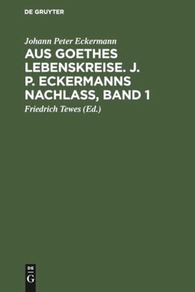 Aus Goethes Lebenskreise. J. P. Eckermanns Nachlaβ, Band 1