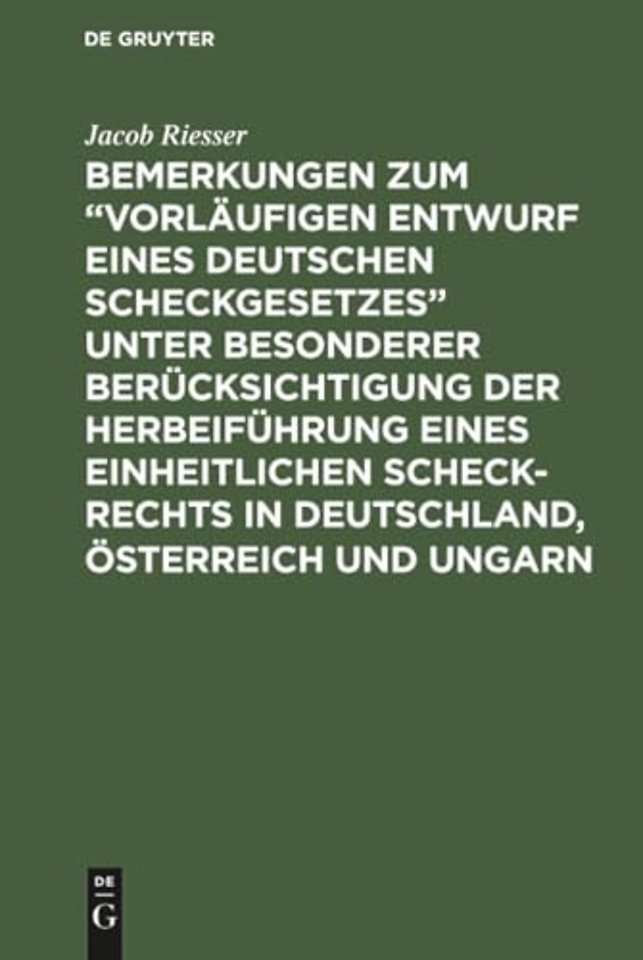 Bemerkungen Zum "Vorlaufigen Entwurf Eines Deutschen Scheckgesetzes" Unter Besonderer Berucksichtigung Der Herbeifuhrung Eines Einheitlichen Scheck-Rechts in Deutschland, Osterreich Und Ungarn