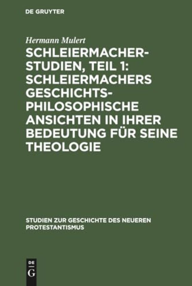 Schleiermacher–Studien, Teil 1: Schleiermachers geschichtsphilosophische Ansichten in ihrer Bedeutung für seine Theologie