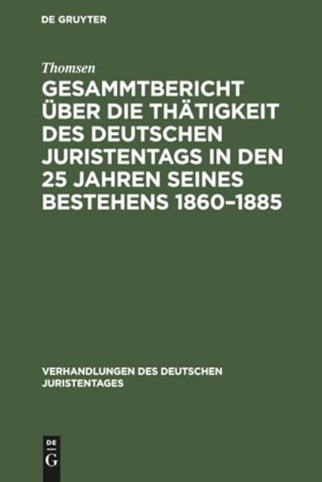 Gesammtbericht Uber Die Thatigkeit Des Deutschen Juristentags in Den 25 Jahren Seines Bestehens 1860-1885