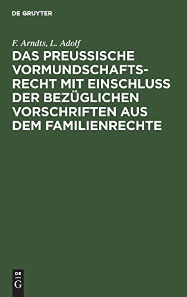 Das Preußische Vormundschaftsrecht Mit Einschluß Der Bezuglichen Vorschriften Aus Dem Familienrechte