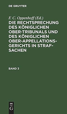 Die Rechtsprechung des Königlichen Ober–Tribunals und des Königlichen Ober–Appellations–Gerichts in Straf–Sachen. Band 3