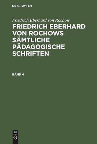 Friedrich Eberhard von Rochow: Friedrich Eberhard von Rochows sämtliche pädagogische Schriften. Band 4