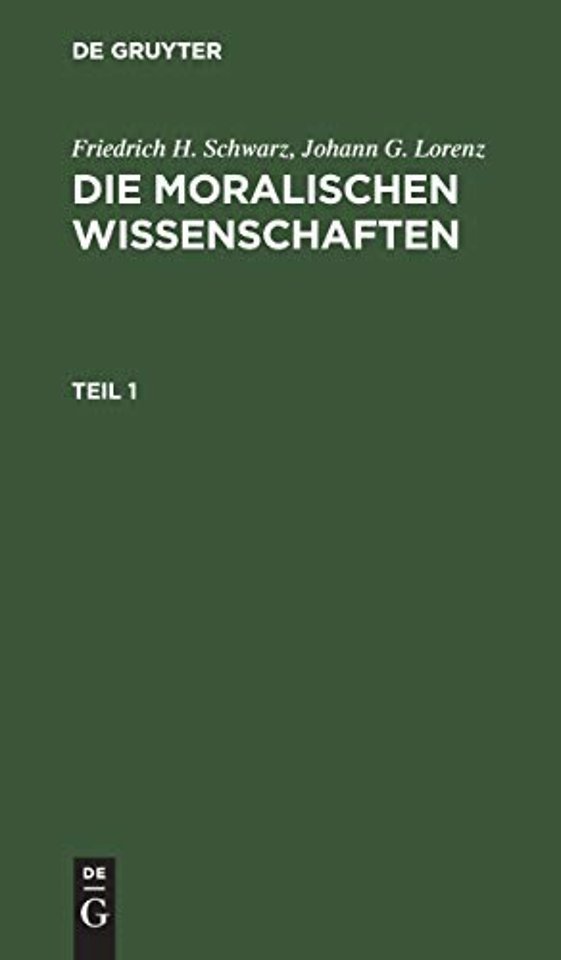 Friedrich H. Schwarz; Johann G. Lorenz: Die moralischen Wissenschaften. Teil 1