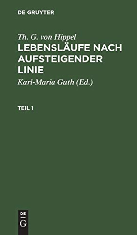 Th. G. von Hippel: Lebenslaufe nach aufsteigender Linie. Teil 1