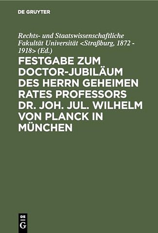 Festgabe zum Doctor–Jubiläum des Herrn geheimen Rates Professors Dr. Joh. Jul. Wilhelm von Planck in München