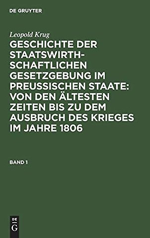 Leopold Krug: Geschichte der staatswirthschaftlichen Gesetzgebung im preuβischen Staate : von den ältesten Zeiten bis z