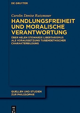Handlungsfreiheit und moralische Verantwortung – Über Helen Stewards Libertarismus als Voraussetzung tugendethischer Charakterbildung