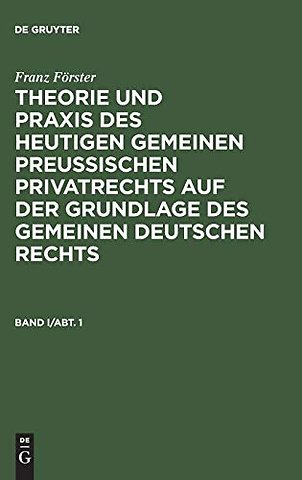 Franz Förster: Theorie und Praxis des heutigen gemeinen preuβischen Privatrechts auf der Grundlage des gemeinen deutschen Rechts. Band 1, A
