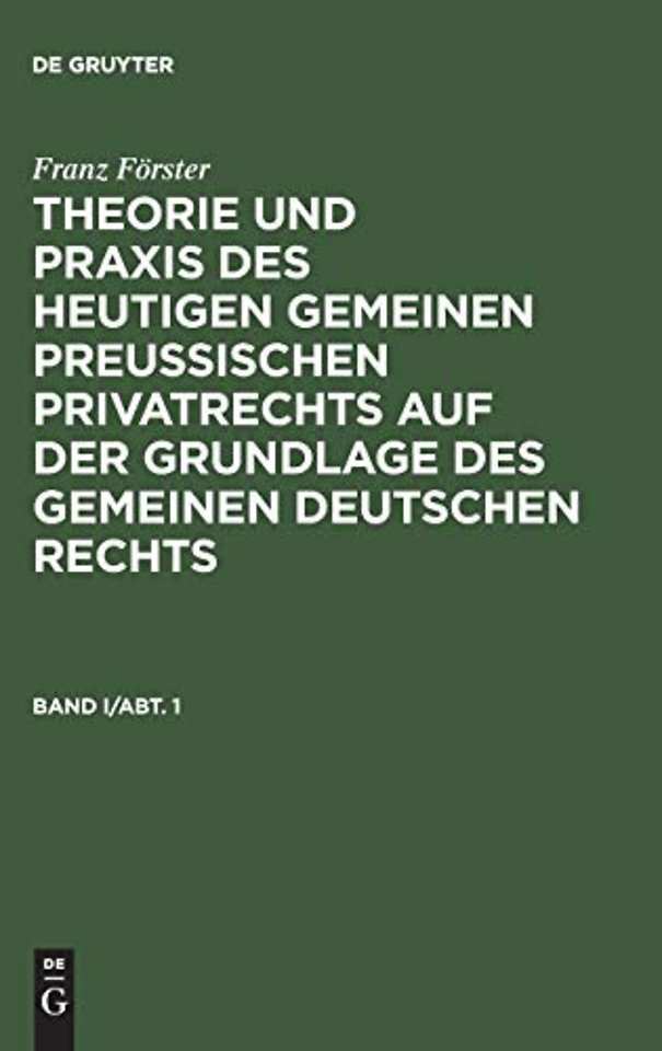 Franz Förster: Theorie und Praxis des heutigen gemeinen preuβischen Privatrechts auf der Grundlage des gemeinen deutschen Rechts. Band 1, A