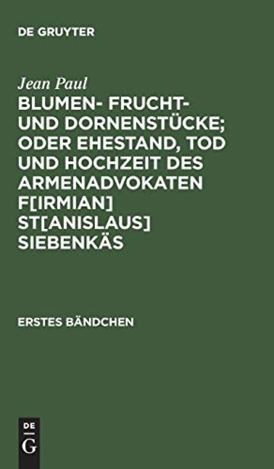 Blumen- Frucht- und Dornenstucke; oder Ehestand, Tod und Hochzeit des Armenadvokaten F[irmian] St[anislaus] Siebenkas