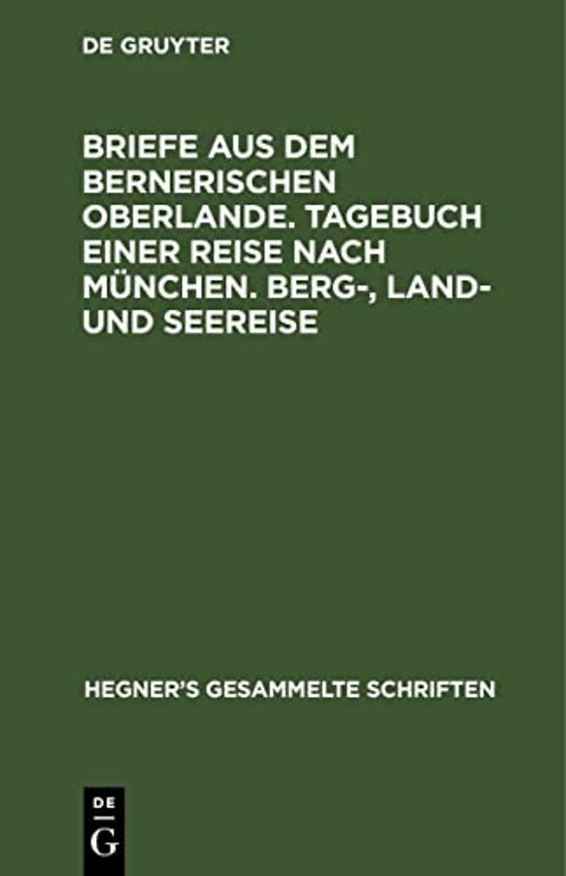 Briefe aus dem bernerischen Oberlande. Tagebuch einer Reise nach Munchen. Berg-, Land- und Seereise