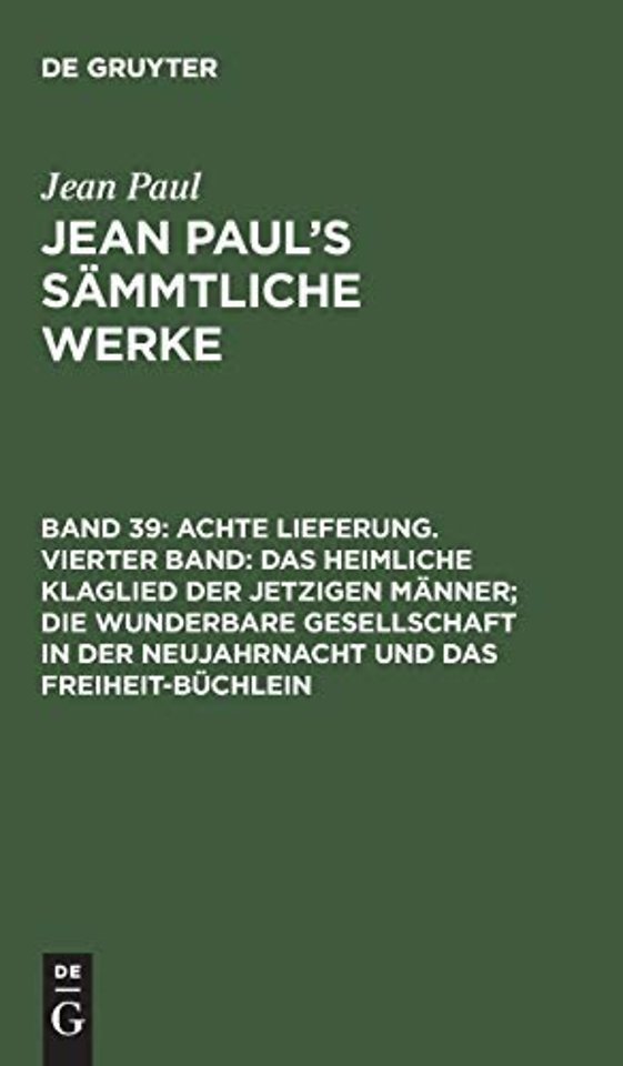 Achte Lieferung. Vierter Band: Das heimliche Klaglied der jetzigen Manner; die wunderbare Gesellschaft in der Neujahrnacht und das Freiheit-Buchlein