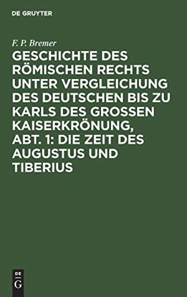 Geschichte des römischen Rechts unter Vergleichung des deutschen bis zu Karls des Grossen Kaiserkrönung, Abt. 1: Die Zeit des Augustus und T