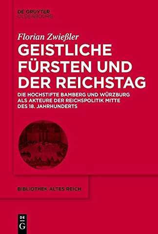 Geistliche Fürsten und der Reichstag – Die Hochstifte Bamberg und Würzburg als Akteure der Reichspolitik Mitte des 18. Jahrhunderts